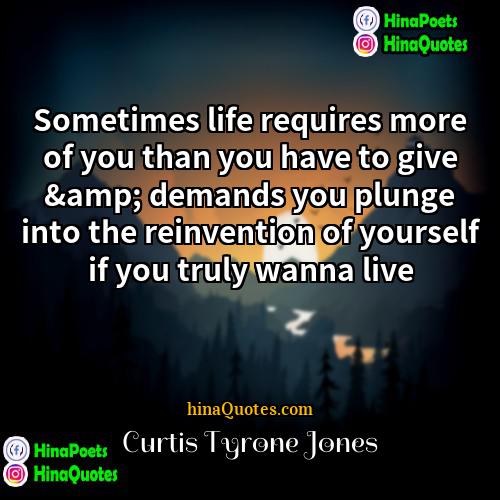 Curtis Tyrone Jones Quotes | Sometimes life requires more of you than